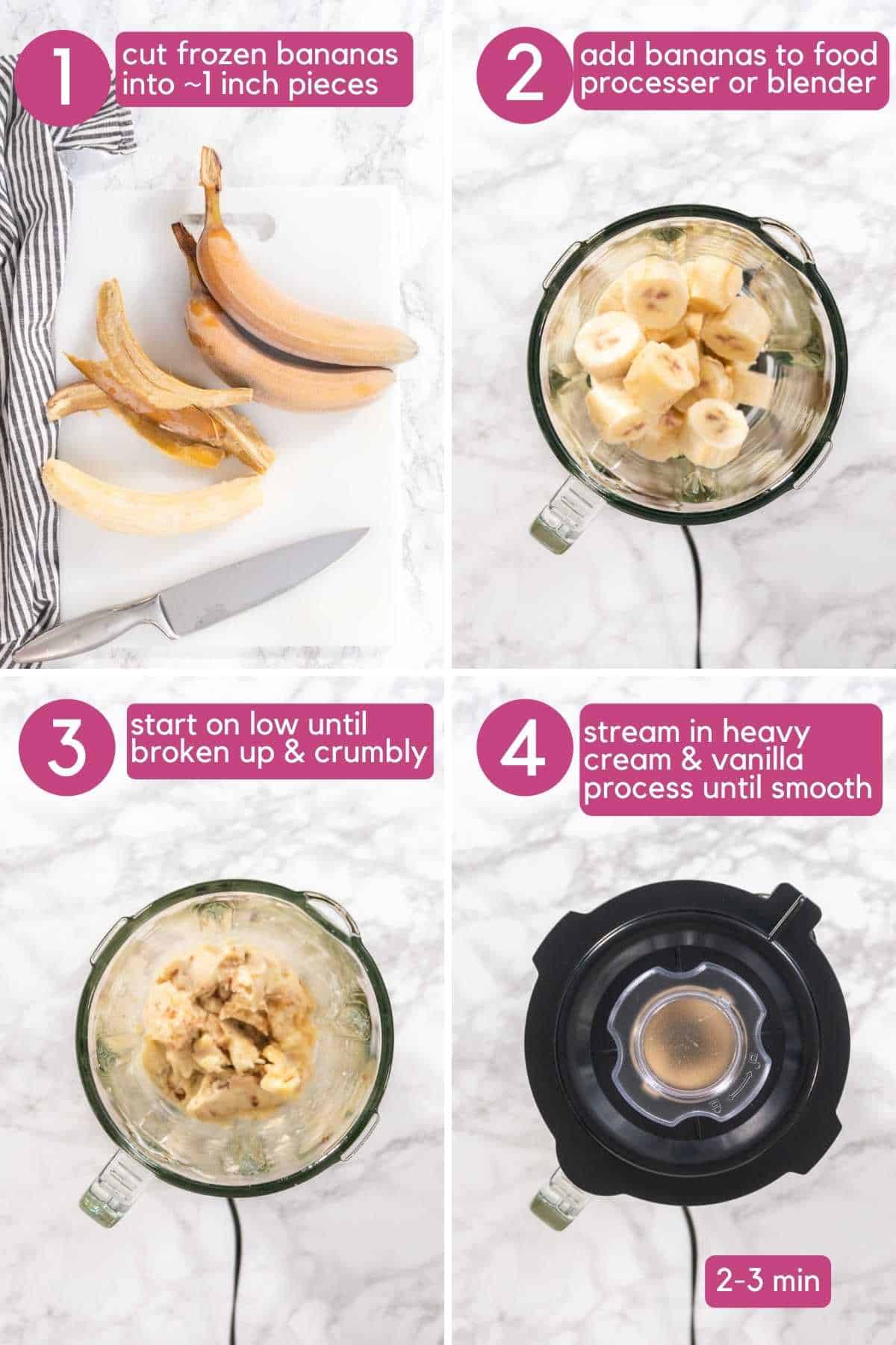 Cut up bananas, add to a food processer, and start on low until broken up and crumbly. Add heavy cream and vanilla for cookies and cream nice cream.